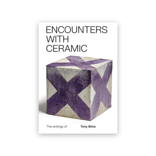 Encounters with Ceramic: The Writings of Tony Birks